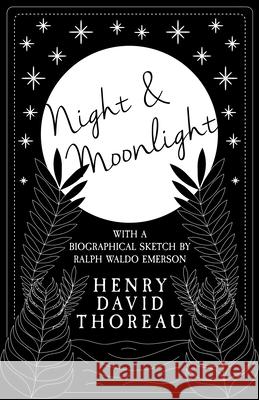 Night and Moonlight: With a Biographical Sketch by Ralph Waldo Emerson Thoreau, Henry David 9781528717526 Read & Co. Great Essays