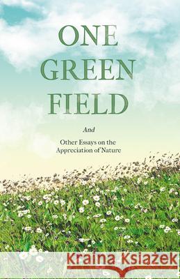 One Green Field - And Other Essays on the Appreciation of Nature Various 9781528717533 Thousand Fields