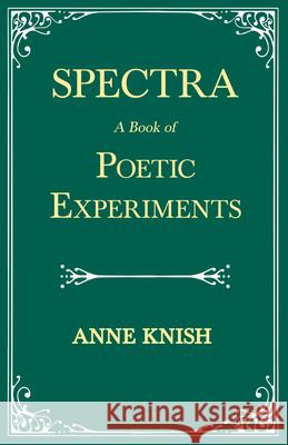 Spectra - A Book of Poetic Experiments: With the Essay 'Metrical Regularity' by H. P. Lovecraft Anne Knish, Emanuel Morgan, H P Lovecraft 9781528717595 Read Books