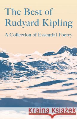 The Best of Rudyard Kipling: A Collection of Essential Poetry Kipling, Rudyard 9781528717601 Ragged Hand - Read & Co.