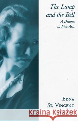 The Lamp and the Bell - A Drama in Five Acts: With a Biography by Carl Van Doren Millay 9781528717632 Read & Co. Books