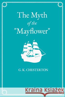 The Myth of the Mayflower Chesterton, G. K. 9781528717663 Read & Co. History