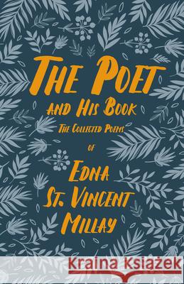 The Poet and His Book: The Collected Poems of Edna St. Vincent Millay Millay 9781528717670 Ragged Hand - Read & Co.