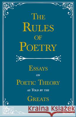 The Rules of Poetry - Essays on Poetic Theory as Told by the Greats Various 9781528717700 Read & Co. Great Essays