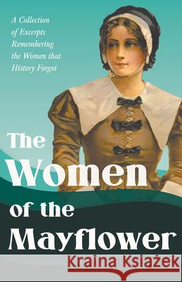The Women of the Mayflower: A Collection of Excerpts Remembering the Women that History Forgot Various 9781528717731 Read & Co. History