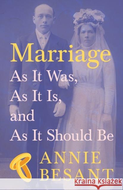 Marriage - As It Was, As It Is, and As It Should Be Annie Besant 9781528717946