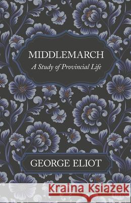 Middlemarch - A Study of Provincial Life George Eliot 9781528717953 Read & Co. Classics