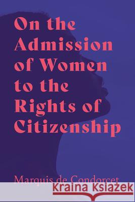 On the Admission of Women to the Rights of Citizenship Marquis De Condorcet Alice Drysdale Vickery 9781528717984