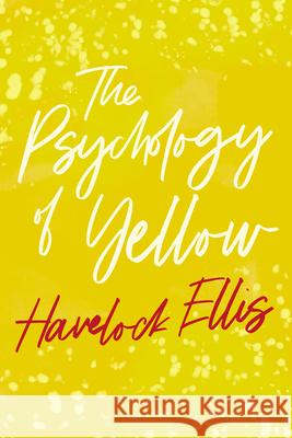 The Psychology of Yellow Havelock Ellis 9781528718011 Read & Co. Great Essays