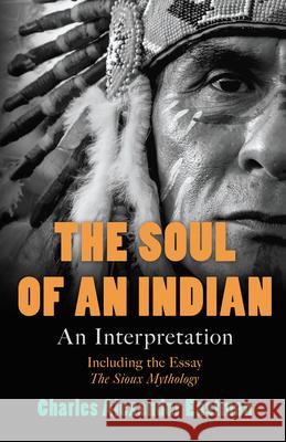 The Soul of an Indian: An Interpretation Eastman, Charles Alexander 9781528718028 Read & Co. Books