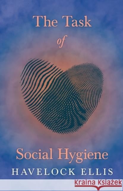 The Task of Social Hygiene Havelock Ellis 9781528718042