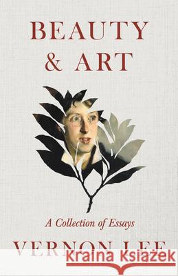 Beauty & Art - A Collection of Essays Vernon Lee 9781528718202