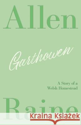 Garthowen: A Story of a Welsh Homestead Allen Raine, Daniel Lleufer Thomas 9781528718226