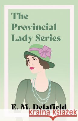 The Provincial Lady Series: Diary of a Provincial Lady, the Provincial Lady Goes Further, the Provincial Lady in America & the Provincial Lady in Delafield, E. M. 9781528718332 Read & Co. Classics