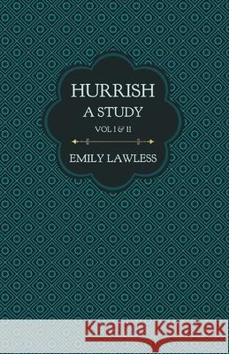 Hurrish - A Study - Vol I & II: With an Introductory Chapter by Helen Edith Sichel Emily Lawless Helen Edith Sichel 9781528718394