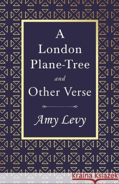 A London Plane-Tree - And Other Verse: With a Biography by Richard Garnett Amy Levy Richard Garnett 9781528718417 Ragged Hand