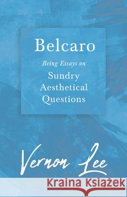 Belcaro - Being Essays on Sundry Aesthetical Questions Vernon Lee 9781528718431 Read & Co. Great Essays