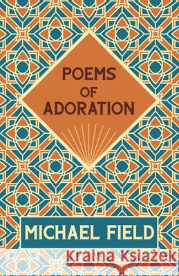 Poems of Adoration Michael Field Katherine Harris Bradley Edith Emma Cooper 9781528718530
