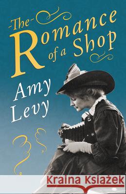 The Romance of a Shop: With a Biography by Richard Garnett Amy Levy Richard Garnett 9781528718622 Read & Co. Classics
