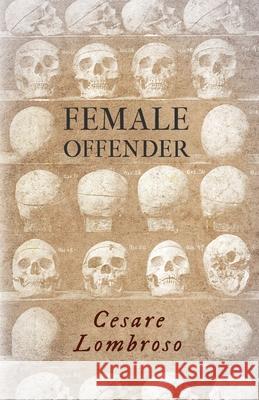 Female Offender;With Introductory Essay 'Criminal Woman' by Miss Helen Zimmern Cesare Lombroso 9781528718776