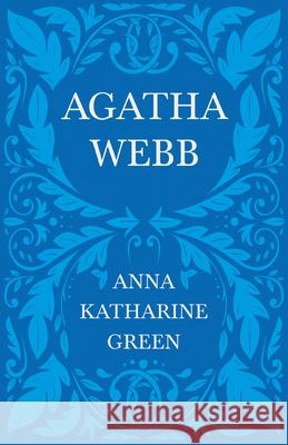 Agatha Webb: Caleb Sweetwater - Volume 1 Green, Anna Katharine 9781528718813 Read & Co. Classics