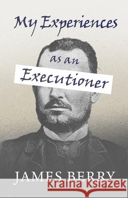 My Experiences as an Executioner James Berry 9781528719001 Read & Co. History