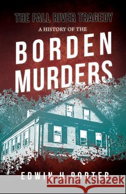 The Fall River Tragedy - A History of the Borden Murders: With the Essay 'Spontaneous and Imitative Crime' by Euphemia Vale Blake Porter, Edwin H. 9781528719094 Read & Co. History