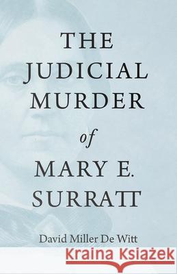 The Judicial Murder of Mary E. Surratt David Miller De Witt 9781528719124