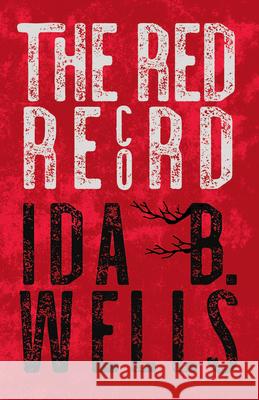 The Red Record: Tabulated Statistics & Alleged Causes of Lynching in the United States Wells-Barnett, Ida B. 9781528719162 Read & Co. History