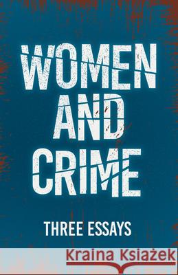 Women and Crime: Three Essays Various 9781528719223 Read & Co. Great Essays