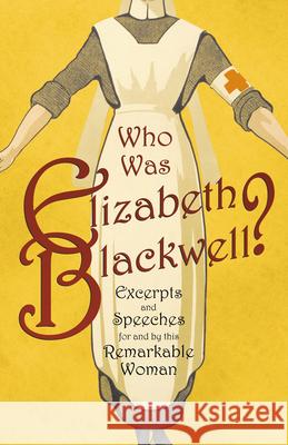 Who was Elizabeth Blackwell? - Excerpts and Speeches For and By this Remarkable Woman Various 9781528719285 Brilliant Women - Read & Co.