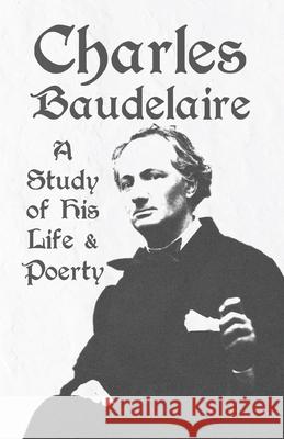 Charles Baudelaire - A Study of His Life and Poetry Various 9781528719339 Ragged Hand