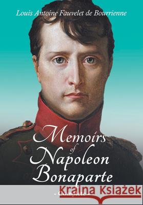 Memoirs of Napoleon Bonaparte - Complete Bourrienne, Louis Antoine Fauvelet de 9781528719384 Read & Co. History