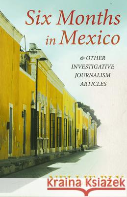 Six Months in Mexico: And Other Investigative Journalism Articles Bly, Nellie 9781528719483 Read & Co. Travel
