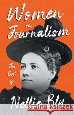 Women in Journalism - The Best of Nellie Bly Nellie Bly 9781528719506