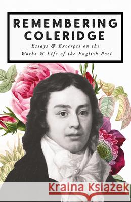 Remembering Coleridge - Essays & Excerpts on the Life & Works of the English Poet Various 9781528719711 Ragged Hand