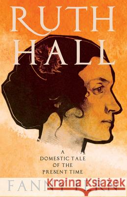 Ruth Hall - A Domestic Tale of the Present Time Fanny Fern 9781528720052 Read & Co. Classics