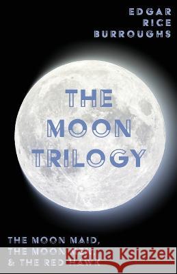 The Moon Trilogy - The Moon Maid, The Moon Men, & The Red Hawk;All Three Novels in One Volume Edgar Rice Burroughs 9781528720236