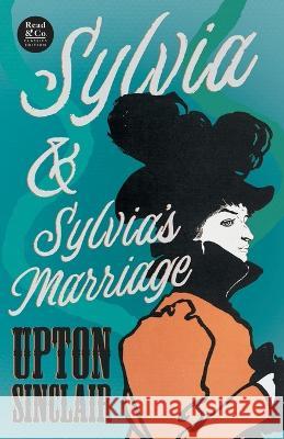 Sylvia & Sylvia\'s Marriage (Read & Co. Classics Edition) Upton Sinclair 9781528720250 Read & Co. Classics