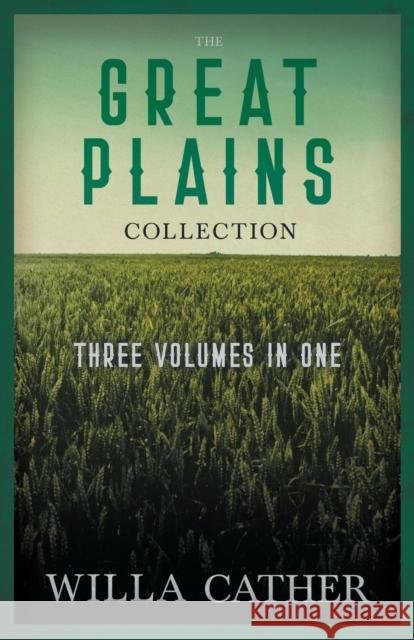 The Great Plains Collection - Three Volumes in One;O Pioneers!, The Song of the Lark, & My Ántonia Willa Cather Cather, Professor H L Mencken 9781528720281 Read Books