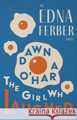 Dawn O\'Hara, The Girl Who Laughed - An Edna Ferber Novel;With an Introduction by Rogers Dickinson Edna Ferber Rogers Dickinson 9781528720335 Read & Co. Classics