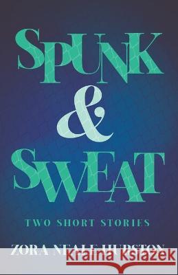 Spunk & Sweat - Two Short Stories;Including the Introductory Essay \'A Brief History of the Harlem Renaissance\' Zora Neale Hurston 9781528720540