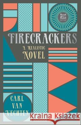 Firecrackers - A Realistic Novel (Read & Co. Classic Editions);With the Introductory Essay \'The Jazz Age Literature of the Lost Generation \' Carl Van Vechten 9781528720557 Read & Co. Classics