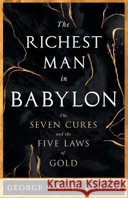 The Richest Man in Babylon - The Seven Cures & The Five Laws of Gold;A Guide to Wealth Management George Samuel Clason 9781528720687