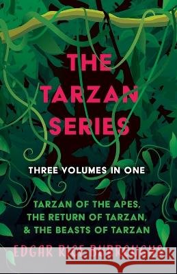 The Tarzan Series - Three Volumes in One;Tarzan of the Apes, The Return of Tarzan, & The Beasts of Tarzan Edgar Rice Burroughs 9781528720717 Read Books