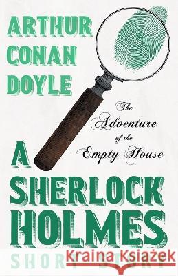 The Adventure of the Empty House - A Sherlock Holmes Short Story: With Original Illustrations by Charles R. MacAuley Sir Arthur Conan Doyle Charles R MacAuley  9781528720892