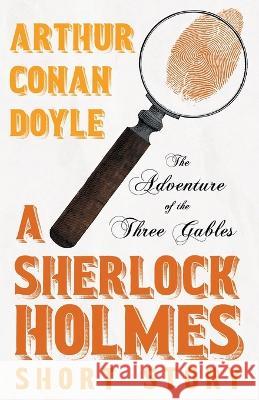 The Adventure of the Three Gables - A Sherlock Holmes Short Story Sir Arthur Conan Doyle   9781528720915 Detective Fiction Classics