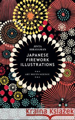 Jinta Hirayama's Japanese Firework Illustrations Jinta Hirayama Emily Gillis 9781528724234 Art Meets Science