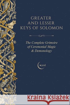 Greater and Lesser Keys of Solomon: The Complete Grimoire of Ceremonial Magic & Demonology S. Liddell MacGregor Mathers Aleister Crowley A. E. Waite 9781528724418 Wyrd Books