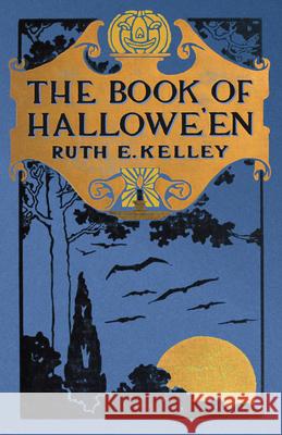 The Book of Halloween: Origins, Folklore, and Traditions of Samhain Ruth Edna Kelley 9781528724470 Wyrd Books